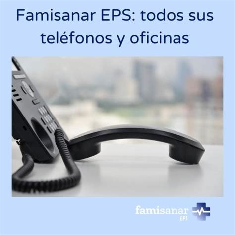 telfono eps famisanar famisanar citas|FAMISANAR EPS TELÉFONOS PARA CITAS Y。